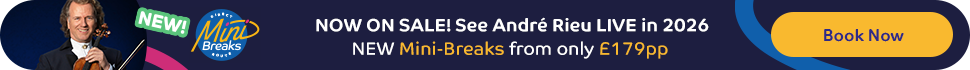 NOW ON SALE! See André Rieu LIVE in 2026 - New Mini - Break from only £179pp.Book Now